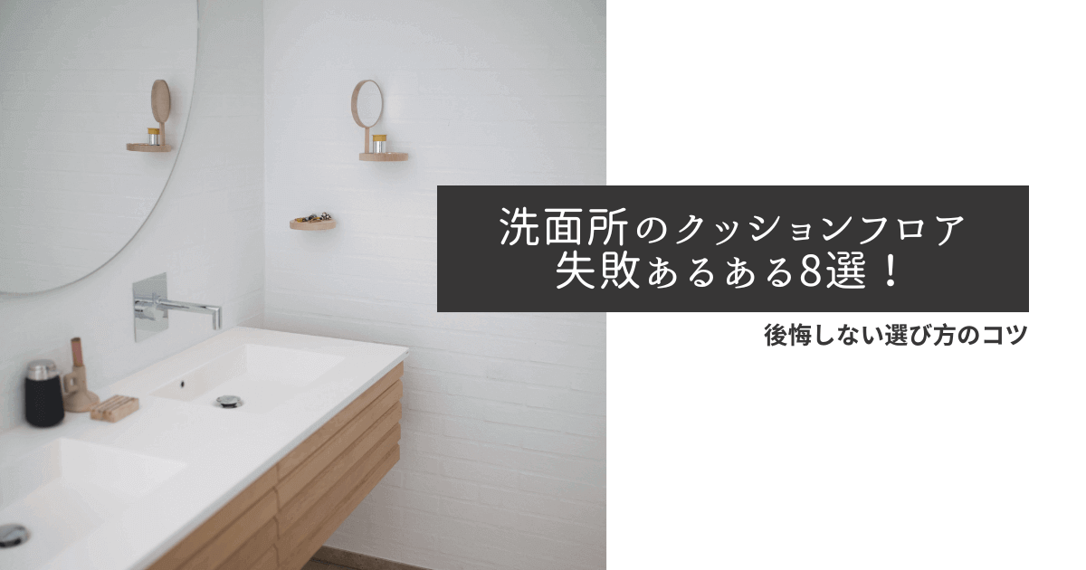洗面所のクッションフロア失敗あるある8選!